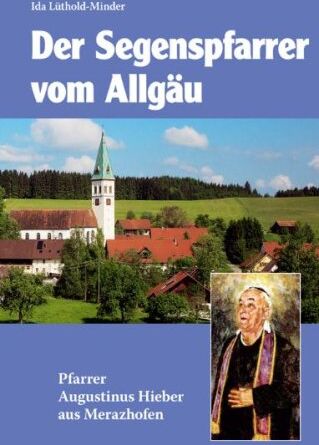 Ida Lüthold-Minder - Segenspfarrer vom Allgäu. Augustinus Hieber 1886 - 1968. - Preis vom 14.10.2026 23:07:16 h
