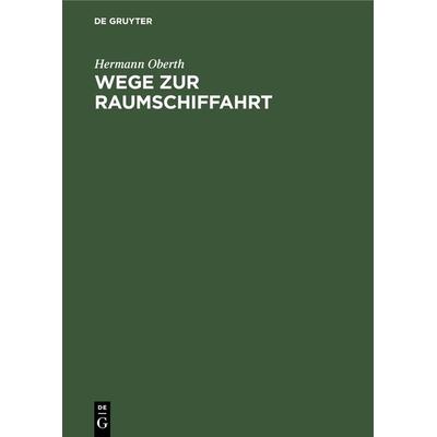 Wege zur Raumschiffahrt, Gebundene Ausgabe von Hermann Oberth, De Gruyter Oldenbourg, 978-3-486-76051-4