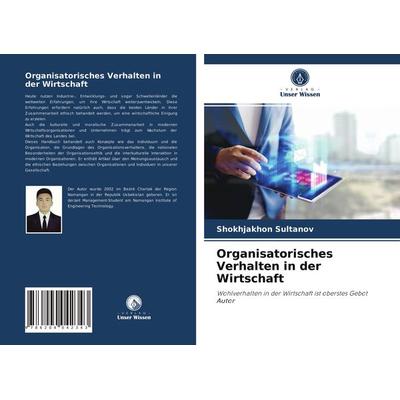 Organisatorisches Verhalten in der Wirtschaft, Taschenbuch von Shokhjakhon Sultanov, Verlag Unser Wissen, 978-620-4-04234-3