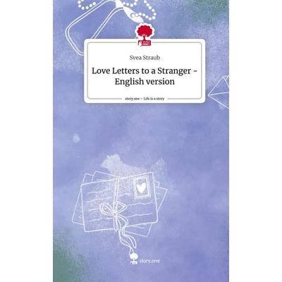 Love Letters to a Stranger - English version. Life is a Story - story.one, Gebundene Ausgabe von Svea Straub, Story.one publishing, 978-3-7115-0150-9
