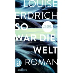 So war die Welt, Belletristik von Louise Erdrich