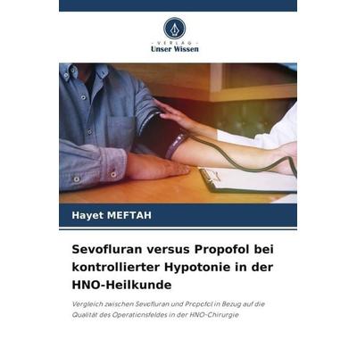 Sevofluran versus Propofol bei kontrollierter Hypotonie in der HNO-Heilkunde, Taschenbuch von Hayet Meftah, Verlag Unser Wissen, 978-620-5-06327-9