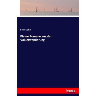 Kleine Romane aus der Völkerwanderung, Taschenbuch von Felix Dahn, Hansebooks, 978-3-7411-5500-0