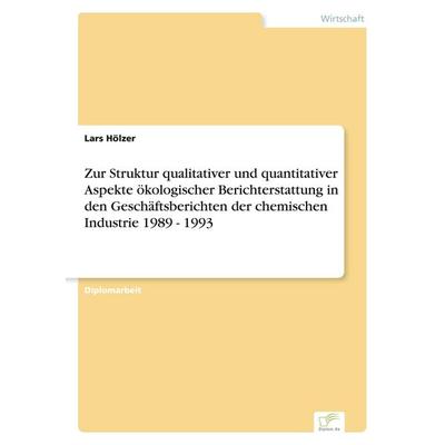 Zur Struktur qualitativer und quantitativer Aspekte ökologischer Berichterstattung in den Geschäftsberichten der chemischen Industrie 1989 - 1993,