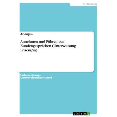 Annehmen und Führen von Kundengesprächen (Unterweisung Friseur/in), Taschenbuch von Anonym, GRIN, 978-3-668-92495-6