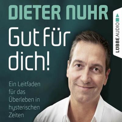 Gut für dich! - Ein Leitfaden für das Überleben in hysterischen Zeiten - Dieter Nuhr, Audio, 9783838791562