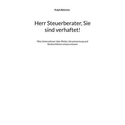 Herr Steuerberater, Sie sind verhaftet!, Taschenbuch von Ralph Böttcher, BoD – Books on Demand, 978-3-695-71189-5