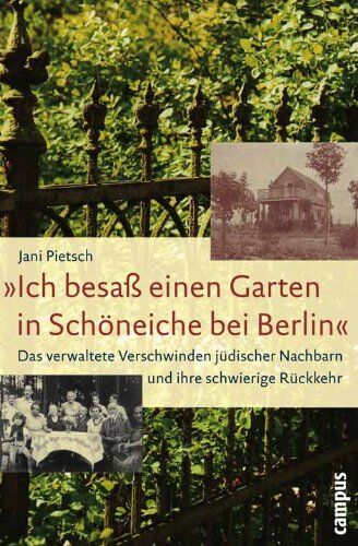 Jani Pietsch - »Ich besaß einen Garten in Schöneiche bei Berlin«: Das verwaltete Verschwinden jüdischer Nachbarn und ihre schwierige Rückkehr - Preis vom 09.10.2026 07:28:09 h