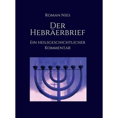 Der Hebräerbrief - Ein heilsgeschichtlicher Kommentar, Gebundene Ausgabe von Roman Nies, Tredition, 978-3-347-13134-7