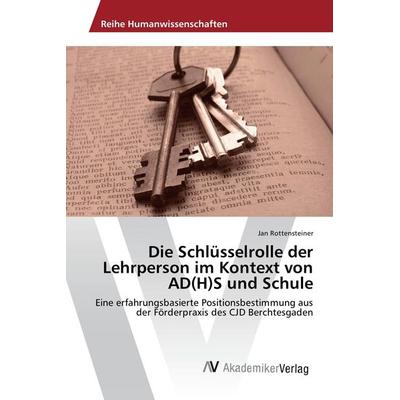 Die Schlüsselrolle der Lehrperson im Kontext von AD(H)S und Schule, Taschenbuch von Jan Rottensteiner, AV Akademikerverlag, 978-3-639-85367-4