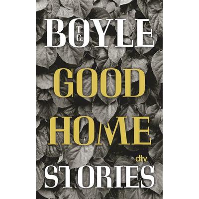 Good Home Stories, Taschenbuch von T. C. Boyle, dtv