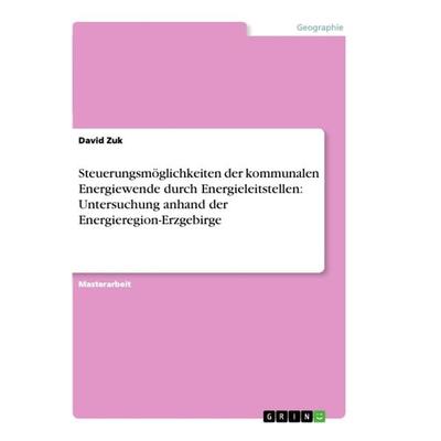 Steuerungsmöglichkeiten der kommunalen Energiewende durch Energieleitstellen: Untersuchung anhand der Energieregion-Erzgebirge, Taschenbuch von David