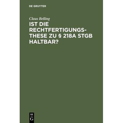 Ist die Rechtfertigungsthese zu § 218a StGB haltbar?, Gebundene Ausgabe von Claus Belling, De Gruyter, 978-3-11-011112-5