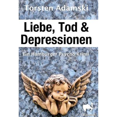 Liebe, Tod & Depressionen, Gebundene Ausgabe von Torsten Adamski, Tredition, 978-3-7497-5510-3