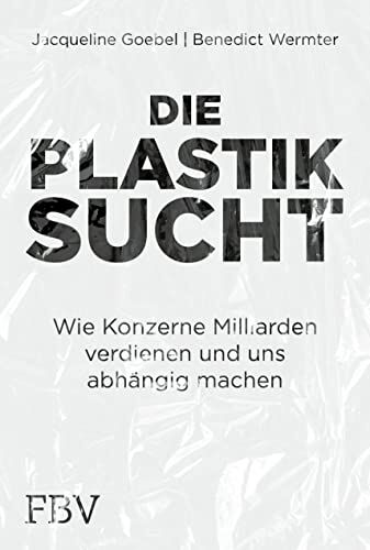 Benedict Wermter - Die Plastiksucht: Wie Konzerne Milliarden verdienen und uns abhängig machen - Preis vom 09.10.2026 07:28:09 h