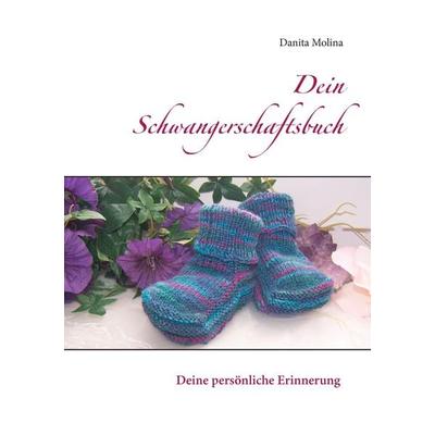 Dein Schwangerschaftsbuch, Taschenbuch von Danita Molina, BoD – Books on Demand, 978-3-7412-4060-7