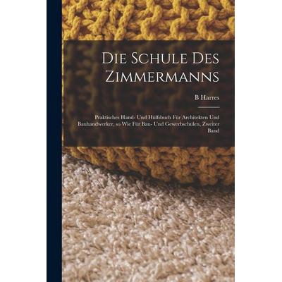 Die Schule des Zimmermanns, Taschenbuch von B. Harres, Legare Street Press, 978-1-01-739036-0