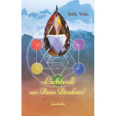 Lichtvoll sei Dein Denken!, Taschenbuch von Sofia Velin, BoD – Books on Demand, 978-3-7412-7357-5