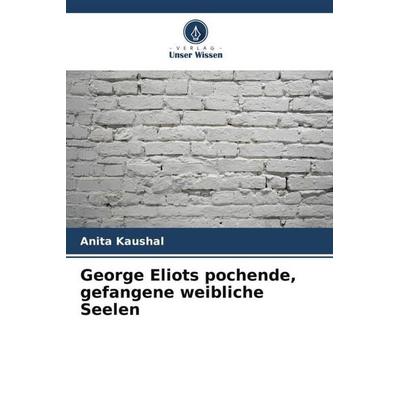 George Eliots pochende, gefangene weibliche Seelen, Taschenbuch von Anita Kaushal, Verlag Unser Wissen