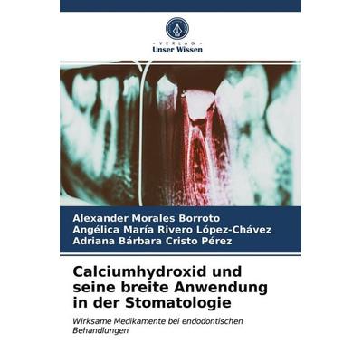 Calciumhydroxid und seine breite Anwendung in der Stomatologie, Taschenbuch von Alexander Morales Borroto,Angélica María Rivero López-Chávez,Adriana