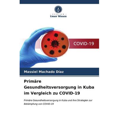 Primäre Gesundheitsversorgung in Kuba im Vergleich zu COVID-19, Taschenbuch von Massiel Machado Díaz, Verlag Unser Wissen, 978-620-3-63892-9