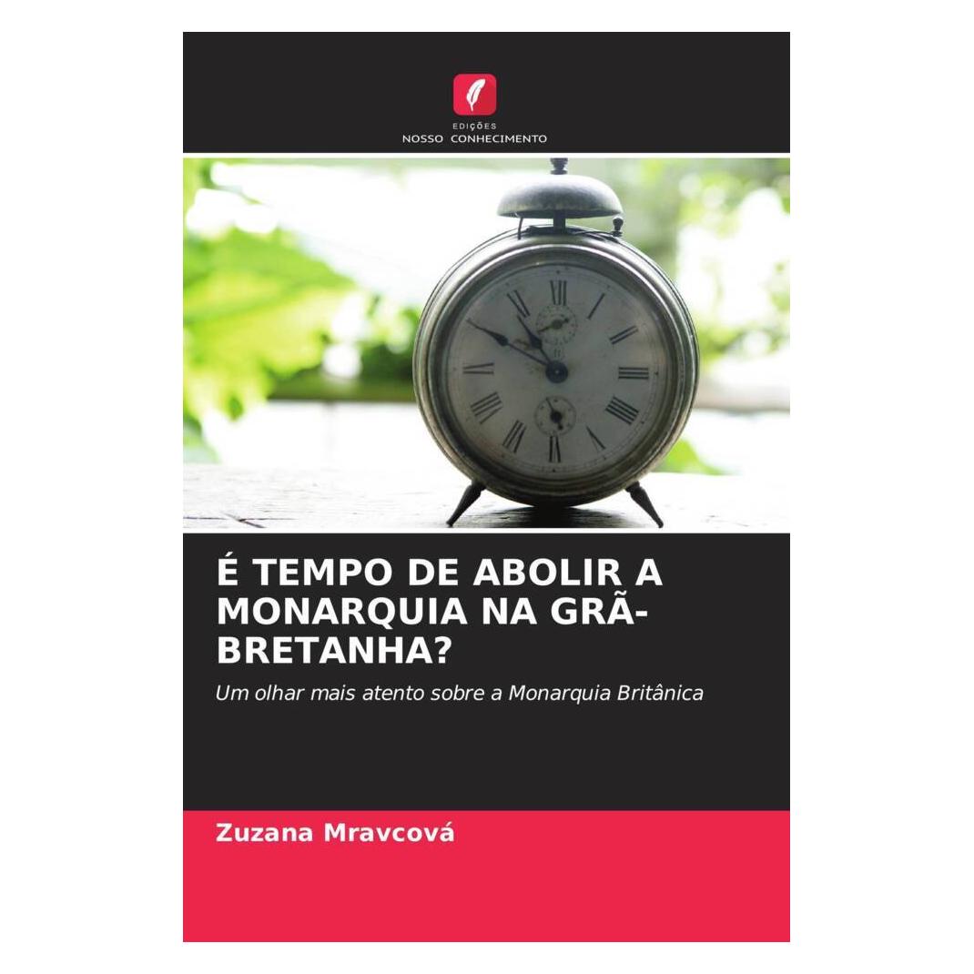 Edicoes Nosso Conhecimento é Tempo De Abolir A Monarquia Na Grã-Bretanha? (Portugiesisch, Softcover, Zuzana Mravcová) (51455125)