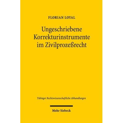 Ungeschriebene Korrekturinstrumente im Zivilprozeßrecht, Gebundene Ausgabe von Florian Loyal, Mohr Siebeck, 978-3-16-155722-4