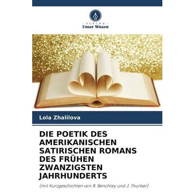 Die Poetik des Amerikanischen Satirischen Romans des Frühen Zwanzigsten Jahrhunderts, Taschenbuch von Lola Zhalilova, Verlag Unser Wissen,