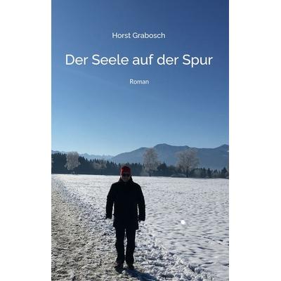 Der Seele auf der Spur, Taschenbuch von Horst Grabosch, BoD – Books on Demand, 978-3-7557-7887-5