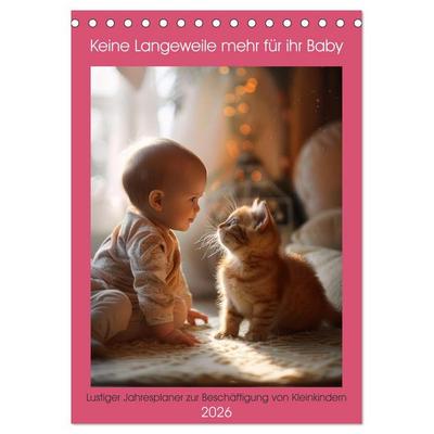 Keine Langeweile mehr für ihr Baby (Tischkalender 2026 DIN A5 hoch), CALVENDO Monatskalender