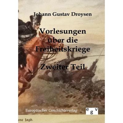 Vorlesungen über die Freiheitskriege, Taschenbuch von Johann Gustav Droysen, Europäischer Geschichtsverlag, 978-3-86382-051-0