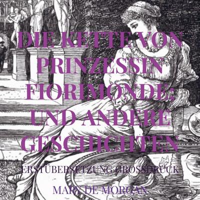 DIE KETTE VON PRINZESSIN FIORIMONDE; UND ANDERE GESCHICHTEN, Taschenbuch von Mary De Morgan, Bookmundo Direct, 978-94-036-6373-9