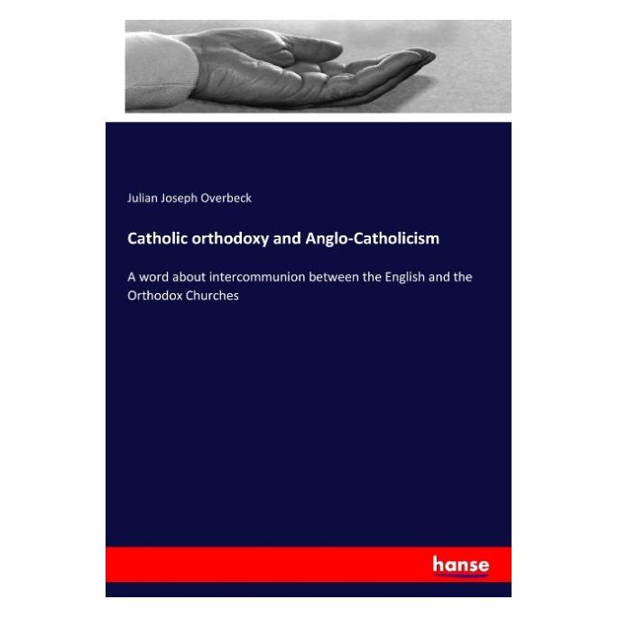 Hansebooks Catholic orthodoxy and Anglo-Catholicism (Englisch, Softcover, Julian Joseph Overbeck) (57145143)