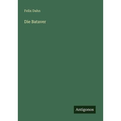 Die Bataver, Taschenbuch von Felix Dahn, Antigonos Verlag, 978-3-566-07364-0