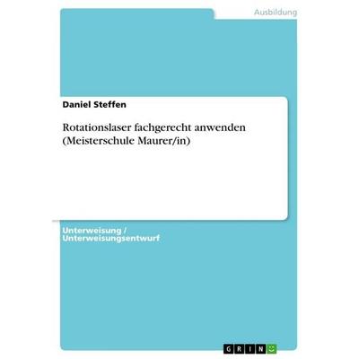 Rotationslaser fachgerecht anwenden (Meisterschule Maurer/in), Taschenbuch von Daniel Steffen, GRIN, 978-3-346-32534-1
