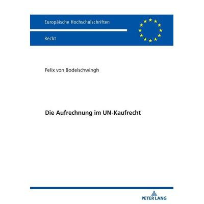Die Aufrechnung im UN-Kaufrecht, Taschenbuch von Felix Bodelschwingh, Peter Lang, 978-3-631-95050-0