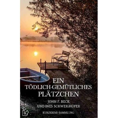 EIN TÖDLICH-GEMÜTLICHES PLÄTZCHEN, Taschenbuch von John F. Beck,Ines Schweighöfer, Epubli, 978-3-7529-9188-8