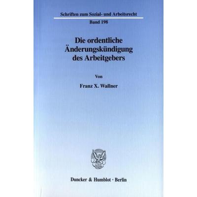 Die ordentliche Änderungskündigung des Arbeitgebers., Taschenbuch von Franz X. Wallner, Duncker & Humblot, 978-3-428-10540-3