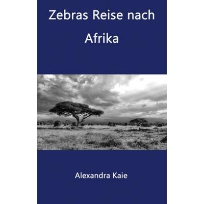 Zebras Reise nach Afrika, Gebundene Ausgabe von Alexandra Kaie, Tredition, 978-3-8495-8372-9