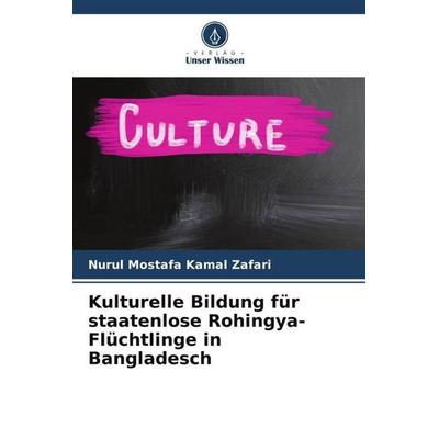 Kamal Zafari, N: Kulturelle Bildung für staatenlose Rohingya, Taschenbuch von Nurul Mostafa Kamal Zafari, Verlag Unser Wissen, 978-620-4-80970-0