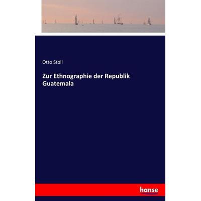 Zur Ethnographie der Republik Guatemala, Taschenbuch von Otto Stoll, Hansebooks, 978-3-7411-3268-1