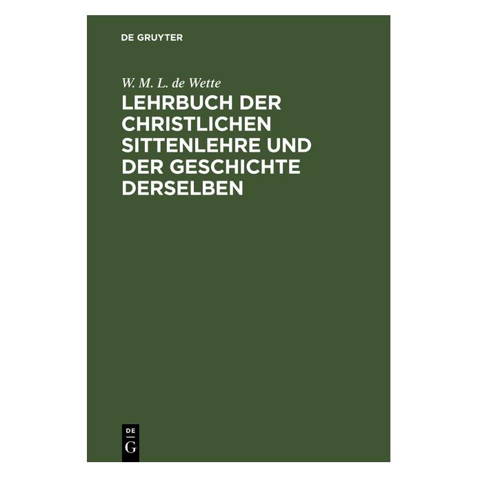 De Gruyter Wette:Lehrbuch der christlichen Sittenl (Deutsch, Hardcover, W. M. L. de Wette, Wilhelm Martin Leberecht Wette) (67771866)