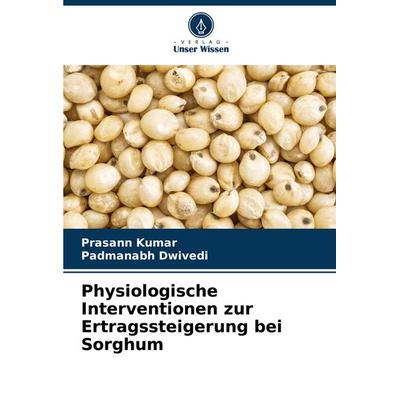 Physiologische Interventionen zur Ertragssteigerung bei Sorghum, Taschenbuch von Prasann Kumar,Padmanabh Dwivedi, Verlag Unser Wissen,