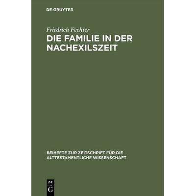 Die Familie in der Nachexilszeit, Gebundene Ausgabe von Friedrich Fechter, De Gruyter, 978-3-11-016205-9