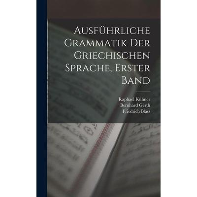 Ausführliche Grammatik der griechischen Sprache, Erster Band, Gebundene Ausgabe von Friedrich Blass,Raphael Kühner,Bernhard Gerth, Legare Street