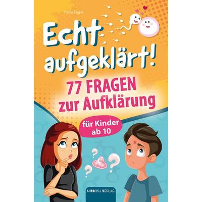 Echt aufgeklärt! 77 Fragen zur Aufklärung für Kinder ab 10: Erste Liebe, große Gefühle, die chaotische Pubertät – und plötzlich steht alles Kopf?,