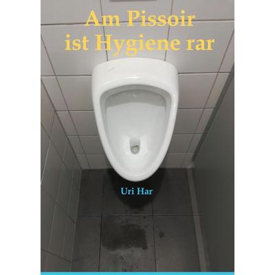 Am Pissoir ist Hygiene rar, Gebundene Ausgabe von Uri Har, BoD – Books on Demand, 978-3-7504-3609-1
