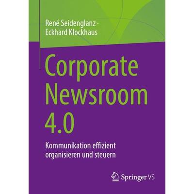 Corporate Newsroom 4.0, Taschenbuch von René Seidenglanz,Eckhard Klockhaus, Springer Fachmedien Wiesbaden GmbH, 978-3-658-48437-8