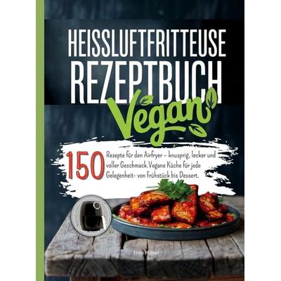 Heißluftfritteuse Rezeptbuch Vegan, Taschenbuch von Elisa Pulver, Bookmundo, 978-94-038-3766-6