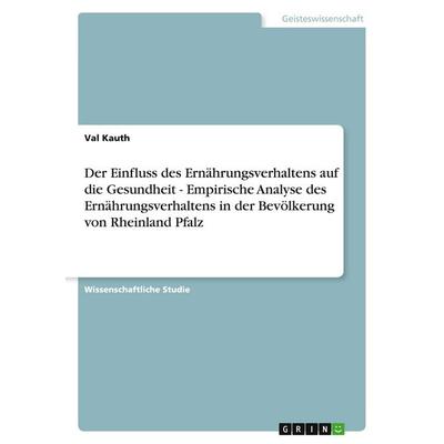 Der Einfluss des Ernährungsverhaltens auf die Gesundheit - Empirische Analyse des Ernährungsverhaltens in der Bevölkerung von Rheinland Pfalz,